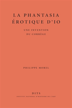 La phantasia érotique d'Io : une invention du Corrège - Philippe Morel