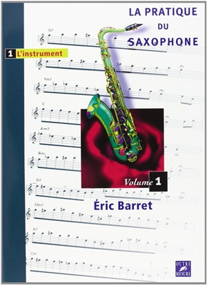 La pratique du saxophone. Vol. 1. L'instrument - Eric Barret