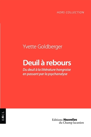 Deuil à rebours : du deuil à la littérature hongroise en passant par la psychanalyse - Yvette Goldberger