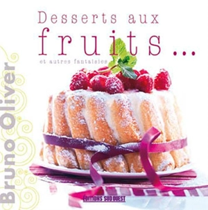 Desserts aux fruits... et autres fantaisies - Bruno Oliver