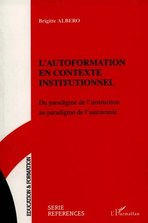 L'autoformation en contexte institutionnel : du paradigme de l'instruction au paradigme de l'autonomie - Brigitte Albero