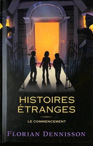 Histoires étranges. Le commencement - Florian Dennisson