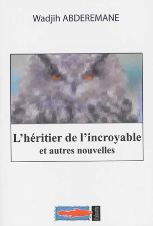 L'héritier de l'incroyable : et autres nouvelles - Abdérémane Said Mohamed Wadjih