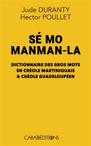 Sé mo manman-la : dictionnaire des gros mots en créole martiniquais & créole guadeloupéen - Jude Duranty