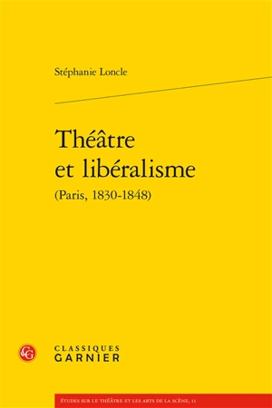 Théâtre et libéralisme (Paris, 1830-1848) - Stéphanie Loncle