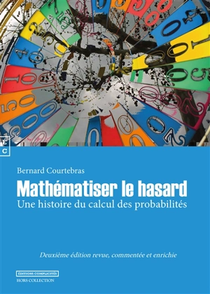 Mathématiser le hasard : une histoire du calcul des probabilités - Bernard Courtebras