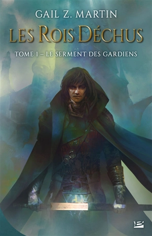 Les rois déchus. Vol. 1. Le serment des gardiens - Gail Z. Martin