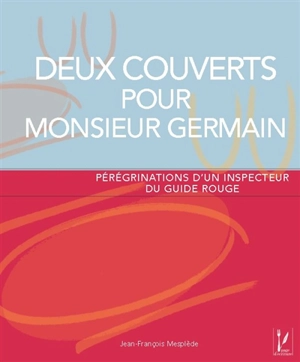 Deux couverts pour monsieur Germain : pérégrinations d'un inspecteur du guide rouge - Jean-François Mesplède