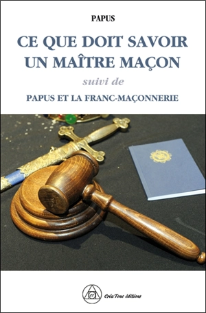 Ce que doit savoir un maître maçon. Papus et la franc-maçonnerie - Papus