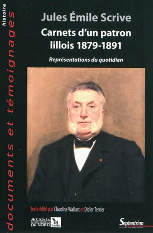 Carnets d'un patron lillois, 1879-1891 : représentations du quotidien - Jules Emile Scrive