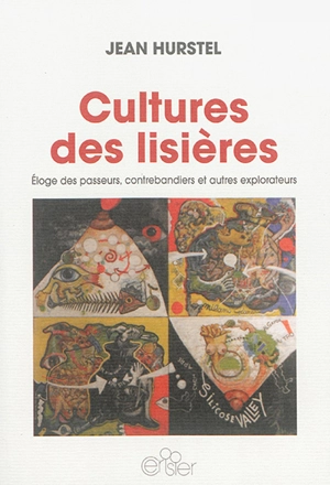 Cultures des lisières : éloge des passeurs, contrebandiers et autres explorateurs - Jean Hurstel