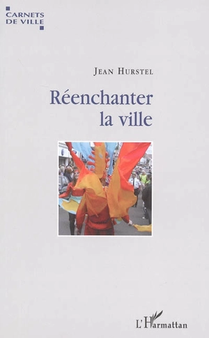 Réenchanter la ville : voyage dans dix villes culturelles européennes - Jean Hurstel