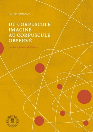 Du corpuscule imagé au corpuscule observé : une brève histoire de l'atome - Emile Biémont