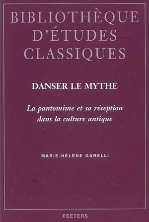 Danser le mythe : la pantomime et sa réception dans la culture antique - Marie-Hélène François-Garelli