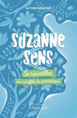 Se réveiller au souffle du printemps : autobiographie - Suzanne Sens