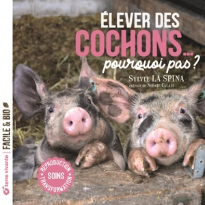 Elever des cochons... pourquoi pas ? : soins, reproduction, transformation - Sylvie La Spina