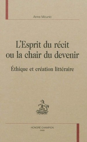 L'esprit du récit ou La chair du devenir : éthique et création littéraire - Anne Mounic