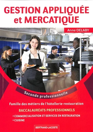 Gestion appliquée et mercatique, seconde professionnelle : baccalauréats professionnels, famille des métiers de l'hôtellerie-restauration : commercialisation et services en restauration, cuisine - Anne Delaby