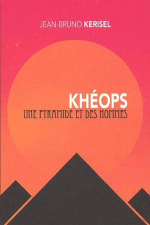 Khéops : une pyramide et des hommes - Jean-Bruno Kerisel