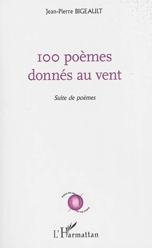 100 poèmes donnés au vent : suite de poèmes - Jean-Pierre Bigeault