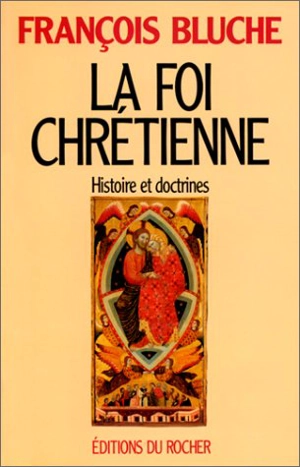 La foi chrétienne : histoire et doctrines - François Bluche