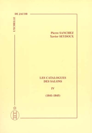 Les catalogues des Salons. Vol. 4. 1841-1845 - Pierre Sanchez