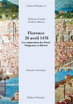 Florence, 26 avril 1478 : la conjuration des Pazzi, vengeance et liberté : itinéraire historique - Fabienne Coudin