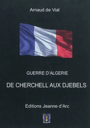 Guerre d'Algérie 1960-1962 : de Cherchell aux djebels. Vol. 1. Cherchell - Arnaud de Vial