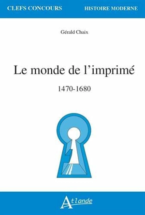 Le monde de l'imprimé : 1470-1680 - Gérald Chaix