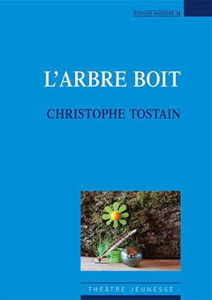 L'arbre boit : théâtre - Christophe Tostain