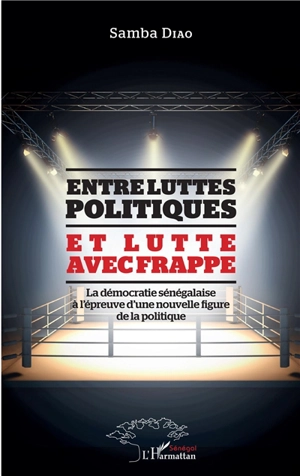 Entre luttes politiques et lutte avec frappe : la démocratie sénégalaise à l'épreuve d'une nouvelle figure de la politique - Samba Diao