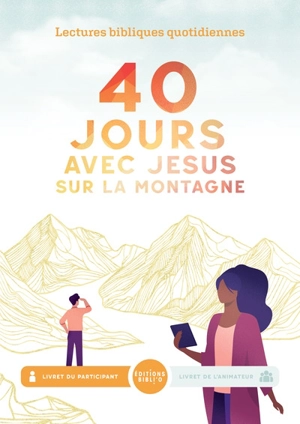 40 jours avec Jésus sur la montagne. Programme pour groupe de maison : livret de l'animateur