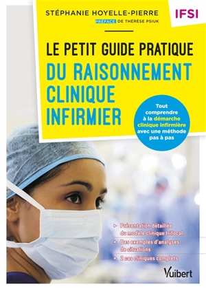 Le petit guide pratique du raisonnement clinique infirmier : tout comprendre à la démarche clinique infirmière avec une méthode pas-à-pas : IFSI - Stéphanie Hoyelle-Pierre