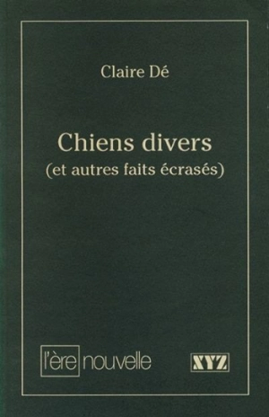 Chiens divers, et autres faits écrasés - Claire Dé