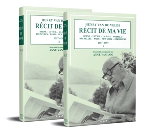 Récit de ma vie : Berne, Uttwil, La Haye, Otterlo, Bruxelles, Paris, New York, Oberägeri : 1917-1957 - Henry Van De Velde
