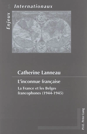 L'inconnue française : la France et les Belges francophones (1944-1945) - Catherine Lanneau