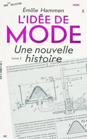 L'idée de mode. Vol. 1. Une nouvelle histoire - Emilie Hammen