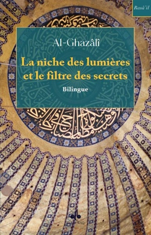 La niche des lumières et le filtre des secrets - Muhammad ibn Muhammad Abu Hamid al- Gazâlî