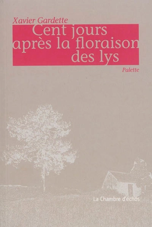 Cent jours après la floraison des lys : palette - Xavier Gardette