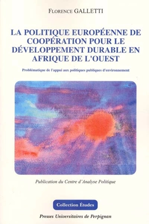 La politique européenne de coopération pour le développement durable en Afrique de l'Ouest : problématique de l'appui aux politiques publiques d'environnement - Florence Galletti