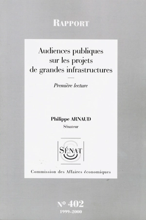 Audiences publiques sur les projets de grandes infrastructures : rapport, première lecture - France. Sénat. Commission des affaires économiques et du plan