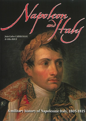 Napoleon and Italy : a military history of napoleonic Italy, 1805-1815 - Juan-Carlos Carmigniani