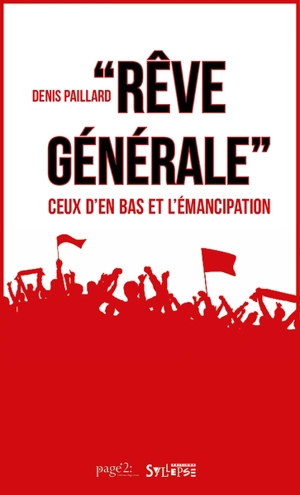 Rêve générale : ceux d'en bas et l'émancipation pour une politique de la singularité - Denis Paillard