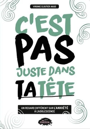 C'est pas juste dans ta tête : un regard différent sur l’anxiété à l’adolescence - Cloutier-Naud, Virginie