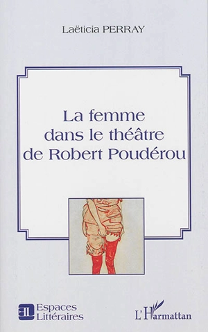 La femme dans le théâtre de Robert Poudérou - Laëticia Perray