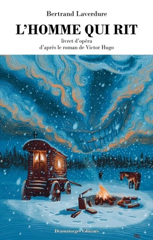 L'Homme qui rit : Livret d’opéra, d’après le roman de Victor Hugo - Bertrand Laverdure