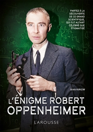 L'énigme Robert Oppenheimer : partez à la découverte de ce grand scientifique, qui fut autant célébré que stigmatisé - Ivan Kiriow