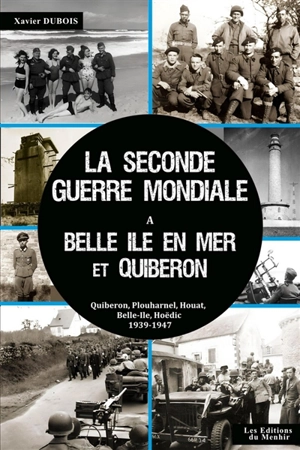 La Seconde Guerre mondiale à Belle-Ile et dans le presqu'île de Quiberon : les oubliés de la Poche : Belle-Ile, Quiberon, Plouharnel, 1939-1946 - Xavier Dubois