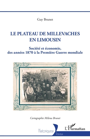 Le plateau de Millevaches en Limousin : société et économie, des années 1870 à la Première Guerre mondiale - Guy Brunet