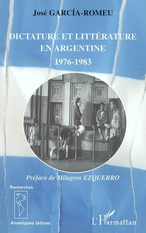 Dictature et littérature en Argentine, 1976-1983 - José Garcia-Romeu